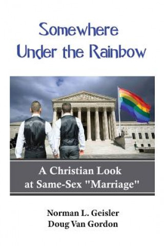 Könyv Somewhere Under the Rainbow: A Christian Look at Same-Sex Marriage Norman L Geisler