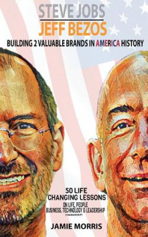 Book Steve Jobs Jeff Bezos: Building 2 Valuable brands in America - 50 Life changing lessons from them on Life, People, Business, Technology & Lea Jamie Morris