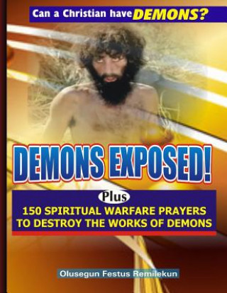 Kniha Demons Exposed!: Plus 150 SPIRITUAL WARFARE PRAYERS TO DESTROY THE WORKS OF DEMONS Olusegun Festus Remilekun