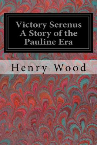 Kniha Victory Serenus A Story of the Pauline Era Henry Wood