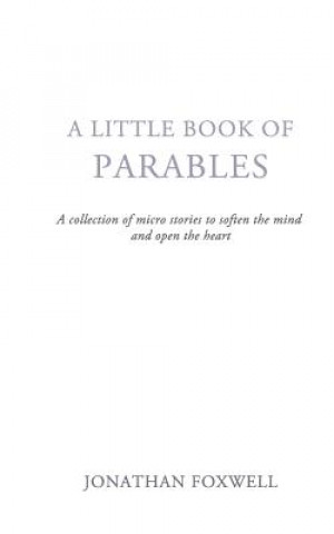 Βιβλίο Little Book of Parables: A collection of micro stories to soften the mind and open the heart Mr Jonathan Foxwell