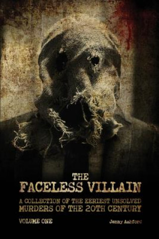 Kniha The Faceless Villain: A Collection of the Eeriest Unsolved Murders of the 20th Century: Volume One Jenny Ashford