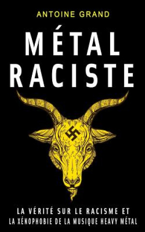Kniha Métal Raciste: La Vérité sur le Racisme et la Xénophobie de la Musique Heavy Métal Antoine Grand