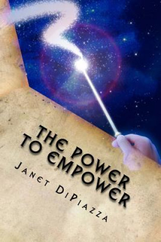 Knjiga The Power to Empower: Living in the Now Janet Dipiazza