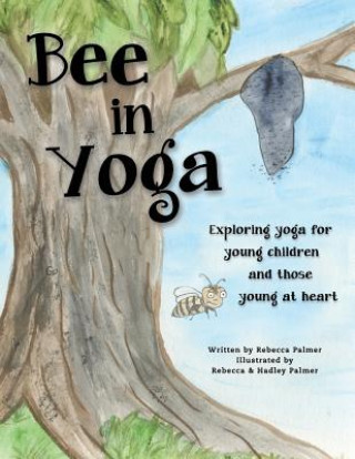 Kniha Bee in Yoga: Exploring Yoga for Young Children and Those Young at Heart Rebecca L Palmer
