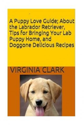 Kniha A Puppy Love Guide: About the Labrador Retriever, Tips for Bringing Your Lab Pup Virginia Clark