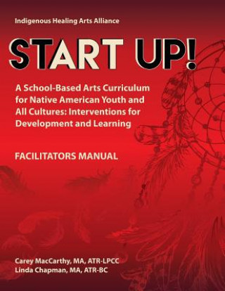 Kniha Start UP!: A School-Based Arts Curriculum for Native American Youth and All Cultures: Interventions for Development and Learning Ma Atr MacCarthy