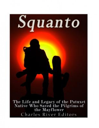 Kniha Squanto: The Life and Legacy of the Patuxet Native Who Saved the Pilgrims of the Mayflower Charles River Editors