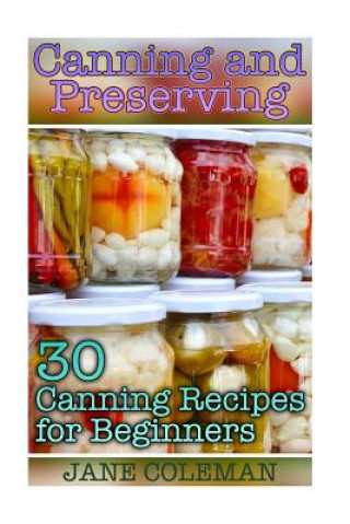 Boek Canning and Preserving: 30 Canning Recipes for Beginners: (Homemade Canning, Canning Recipes) Jane Coleman