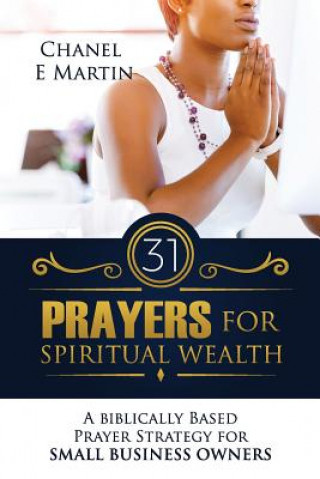 Boek 31 Prayers for Spiritual Wealth: A Biblically Based Prayer Strategy for Small Business Owners Chanel E Martin