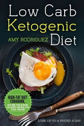 Kniha Low Carb Ketogenic Diet High-Fat Diet Cookbook, with More Than 50 Weight Loss Recipes and Meal Plan to Heal Your Body Amy Rodriguez