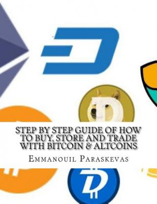 Книга Step by Step Guide of How to Buy, Store and Trade with Bitcoin & Altcoins: A practical approach and manual of how to set up an account to buy altcoins Emmanouil Paraskevas