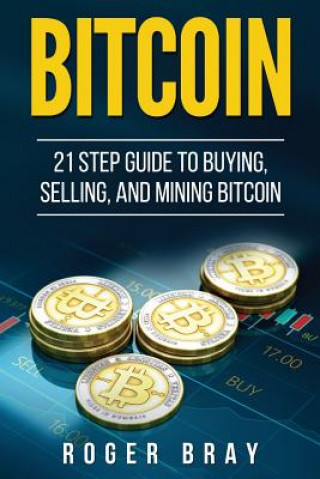 Knjiga Bitcoin: 21 Step Guide to Buying, Selling, and Mining Bitcoin Roger Bray