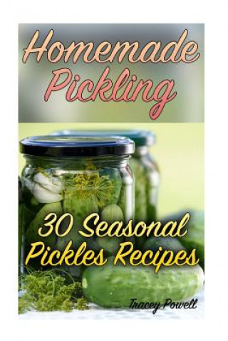 Carte Homemade Pickling: 30 Seasonal Pickles Recipes: (Homemade Pickles, Canning Cookbook) Tracey Powell