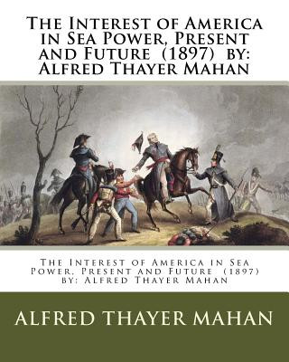 Książka The Interest of America in Sea Power, Present and Future (1897) by: Alfred Thayer Mahan Alfred Thayer Mahan