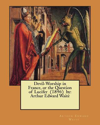 Książka Devil-Worship in France, or the Question of Lucifer (1896) by: Arthur Edward Waite Arthur Edward Waite