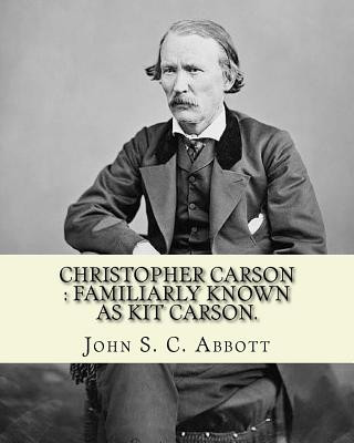 Carte Christopher Carson: familiarly known as Kit Carson. By: John S. C. Abbott, illustrated By: (Elizabeth) Eleanor Greatorex (1854-1917): Chri John S C Abbott