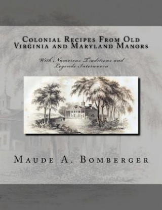 Könyv Colonial Recipes From Old Virginia and Maryland Manors: With Numerous Traditions and Legends Interwoven Maude A Bomberger