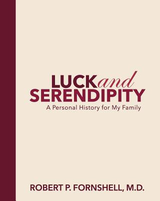 Book Luck and Serendipity: A Personal History for My Family Robert P Fornshell M D