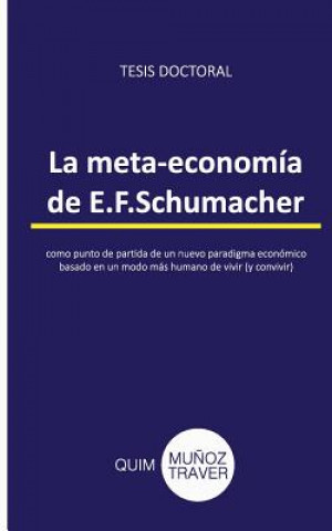 Carte La meta-economía de E.F.Schumacher: como punto de partida de un nuevo paradigma económico basado en un modo más humano de vivir (y convivir) Quim Munoz Traver