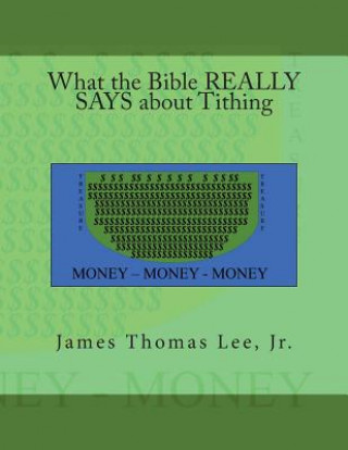 Knjiga WHAT THE BIBLE REALLY SAYS ABOUT TITHING MR James Thomas Lee Jr