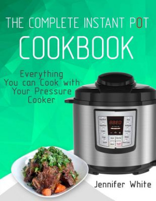 Carte The Complete Instant Pot Cookbook: Everything You can Cook with Your Pressure Cooker (Free Gift Cookbook Available) Jennifer White