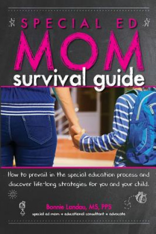 Kniha Special Ed Mom Survival Guide: How to Prevail in the Special Education Process and Discover Life-Long Strategies for You and Your Child. Bonnie Landau