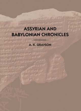 Könyv Assyrian and Babylonian Chronicles A.Kirk Grayson