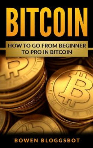 Kniha Bitcoin: How to go from beginner to pro in Bitcoin Bowen Bloggsbot