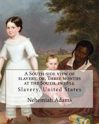 Książka A South-side view of slavery; or, Three months at the South, in 1854. By: Nehemiah Adams: Slavery, United States Nehemiah Adams