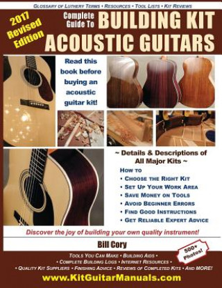 Kniha Complete Guide to Building Kit Acoustic Guitars: Discover the Joy of Building Your Own Quality Musical Instrument Bill Cory