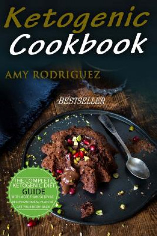 Könyv Ketogenic Cookbook: The Complete Ketogenic Diet Guide, with More Than 50 Divine Recipes and Meal Plan to Get Your Body Back Amy Rodriguez