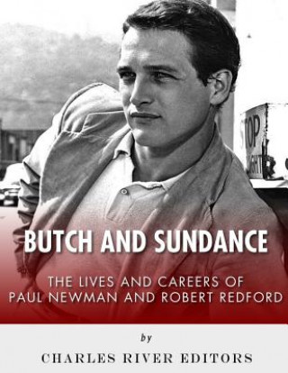 Carte Butch and Sundance: The Lives and Careers of Paul Newman and Robert Redford Charles River Editors