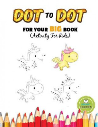 Könyv Dot To Dot For Your Big Book (Activity For Kids): Ages 3-5, Connect The Dot practice pencil with coloring. (Dover Little Activity Books) Smart Education