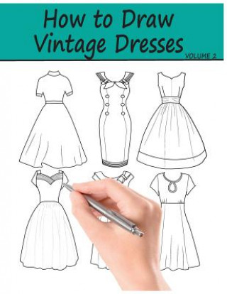 Kniha How to Draw Vintage Dresses: 40 Fabulous Vintage Dress Designs with Practice Pages Beth Ingrias