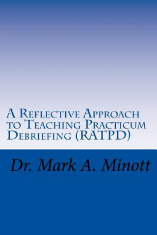 Kniha A Reflective Approach to Teaching Practicum Debriefing ( RATPD) Dr Mark a Minott