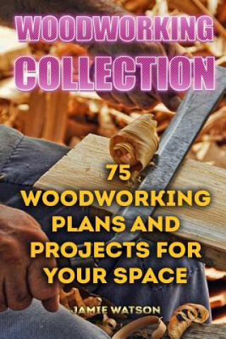 Carte Woodworking Collection: 75 Woodworking Plans And Projects For Your Space: (DIY Woodworking, DIY Crafts) Jamie Watson