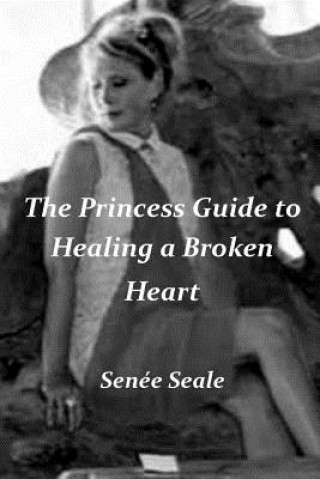Könyv The Princess Guide to Healing a Broken Heart Senee Seale