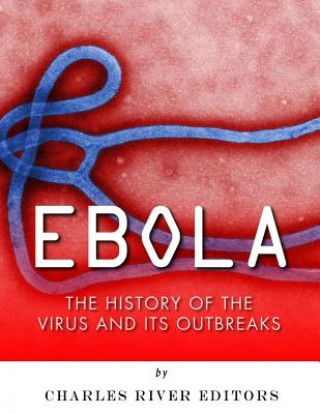 Książka Ebola: The History of the Virus and Its Outbreaks Charles River Editors