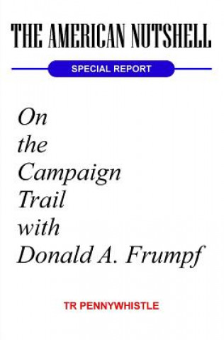 Carte The American Nutshell, Special Report: On the Campaign Trail with Donald A. Frumpf Tr Pennywhistle