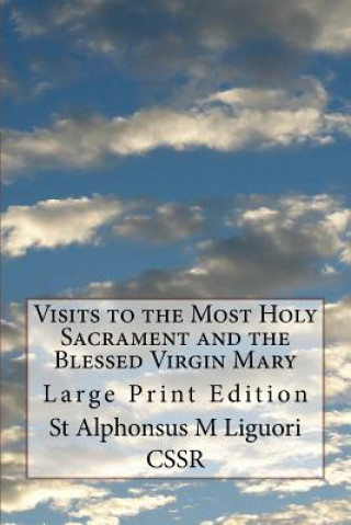 Carte Visits to the Most Holy Sacrament and the Blessed Virgin Mary: Large Print Edition St Alphonsus M Liguori Cssr