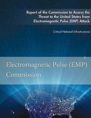 Könyv Report of the Commission to Assess the Threat to the United States: from Electromagnetic Pulse (EMP) Attack Electromagnetic Pulse (Emp) Commission