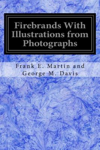Carte Firebrands With Illustrations from Photographs Frank E Martin And George M Davis