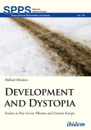 Knjiga Development and Dystopia - Studies in Post-Soviet Ukraine and Eastern Europe Mikhail Minakov
