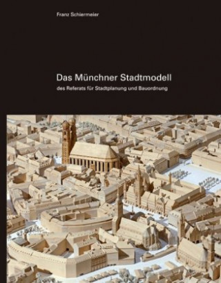 Kniha Das Münchner Stadtmodell Franz Schiermeier