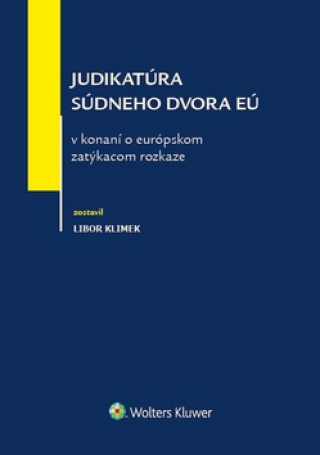 Book Judikatúra súdneho dvora EÚ v konaní o európskom zatýkacom rozkaze Libor Klimek