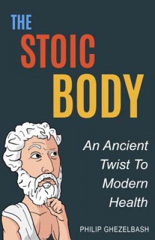 Книга The Stoic Body: An Ancient Twist To Modern Health Philip Ghezelbash