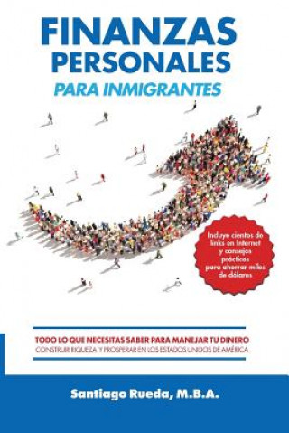 Książka Finanzas Personales Para Inmigrantes: Todo Lo Que Necesitas Saber Para Manejar Tu Dinero, Construir Riqueza Y Prosperar En Los Estados Unidos de Améri Santiago Rueda M B a