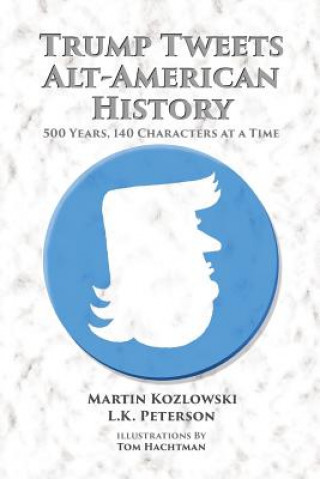 Książka Trump Tweets Alt-American History: 500 Years, 140 Characters at a Time Martin Kozlowski