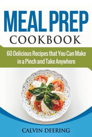 Książka Meal Prep Cookbook: 60 Delicious Recipes That You Can Make in a Pinch and Take Anywhere Calvin Deering